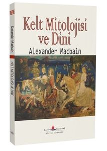 Kelt Mitolojisi ve Dini / Alexander Macbain