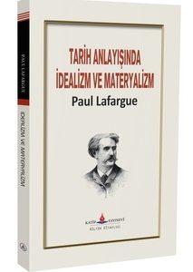 Tarih anlayışında idealizm ve materyalizm / Paul Lafargue