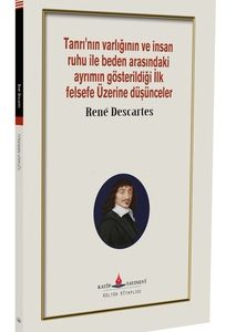 Tanrı'nın varlığının ve insan ruhu ile beden arasındaki ayrımın gösterildiği İlk Felsefe  / René Descartes