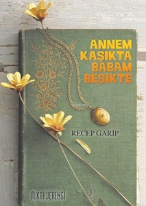Annem Kaşıkta Babam Beşikte / Recep Garip