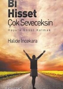 Bi Hisset Çok Seveceksin - Hayata Gönül Katmak / Halide İncekara