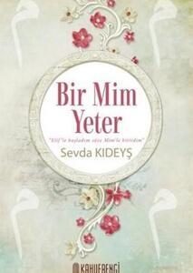 Bir Mim Yeter; Elif'le Başladım Söze Mim'le Bitirdim / Sevda Kıdeyş