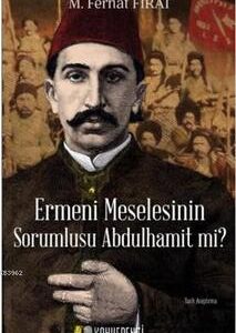 Ermeni Meselesinin Sorumlusu Abdulhamit mi? / M. Ferhat Fırat