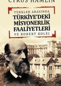 Türkler Arasında Türkiye'deki Misyonerlik Faaliyetleri - Ve Robert Kolej / Cyrus Hamlin