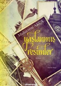 Yaşlanmış Resimler / Muharrem Akça